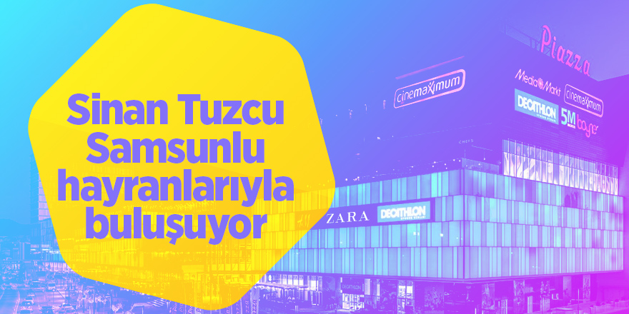 Sinan Tuzcu Samsunlu hayranlarıyla buluşuyor