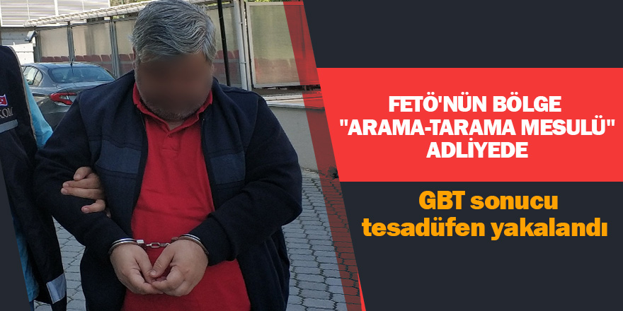 GBT sonucu yakalanan FETÖ zanlısı adliyede