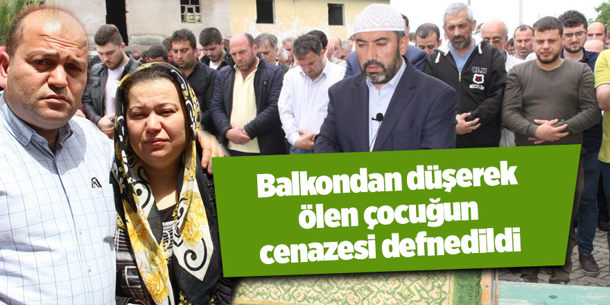 Balkondan düşerek ölen çocuğun cenazesi defnedildi