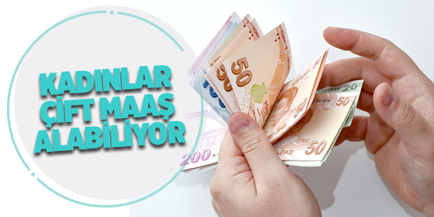 Kadınlar çift maaş alabiliyor