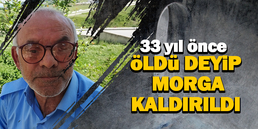 Kazada 'öldü' diye morga kaldırıldı, 33 yıldır yaşıyor 