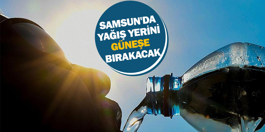 Samsun'da yağış yerini güneşe bırakacak