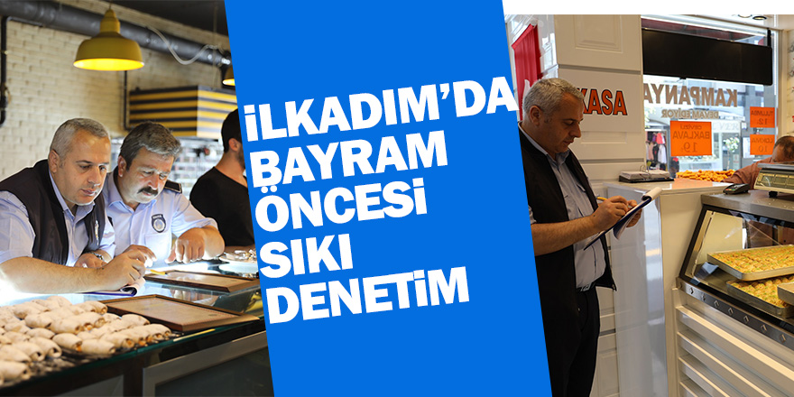 İlkadım’da Ramazan Bayramı öncesi sıkı denetim