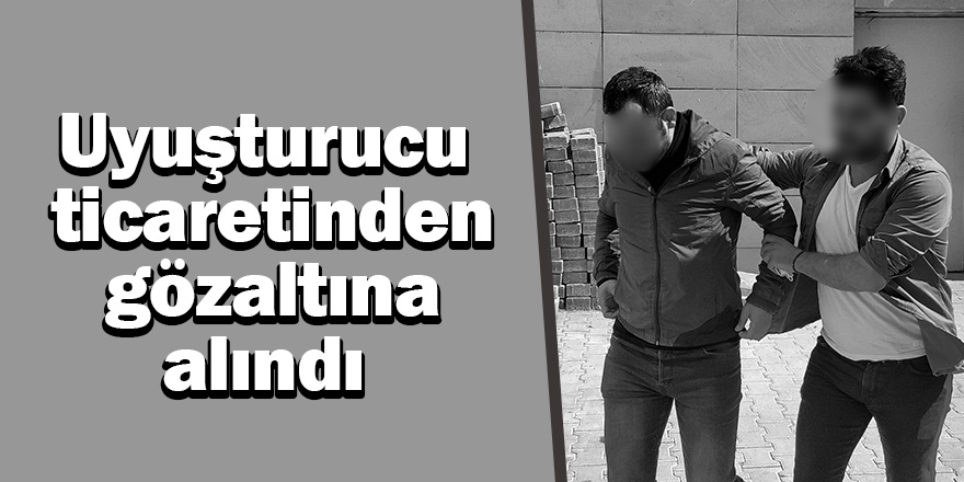 Uyuşturucu ticaretinden gözaltına alındı 