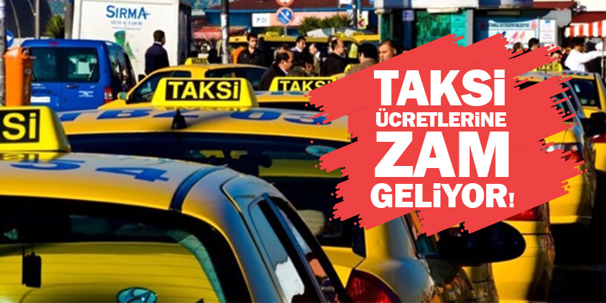 Taksi ücretlerine zam geliyor!