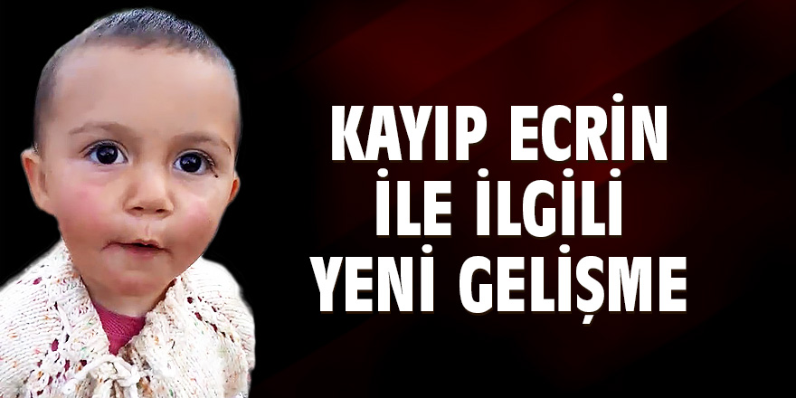 Kayıp Ecrin ile ilgili detaylar ortaya çıktı