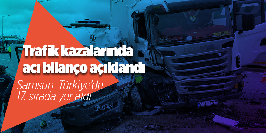 Samsun ölümlü ve yaralanmalı trafik kazalarında Türkiye’de 17. sırada yer aldı