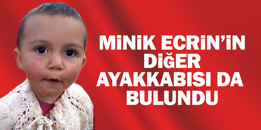 Minik Ecrin’in diğer ayakkabısı da bulundu