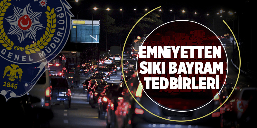 Emniyetten Ramazan Bayramı tedbirleri 