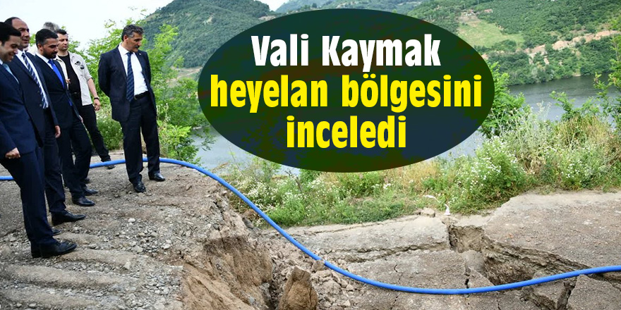 Vali Kaymak, heyelan bölgesini inceledi