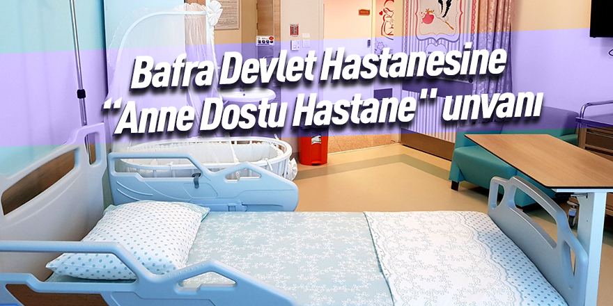 Bafra Devlet Hastanesine “Anne Dostu Hastane" unvanı