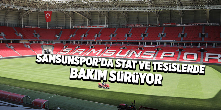 Samsunspor’da stat ve tesislerde bakım sürüyor