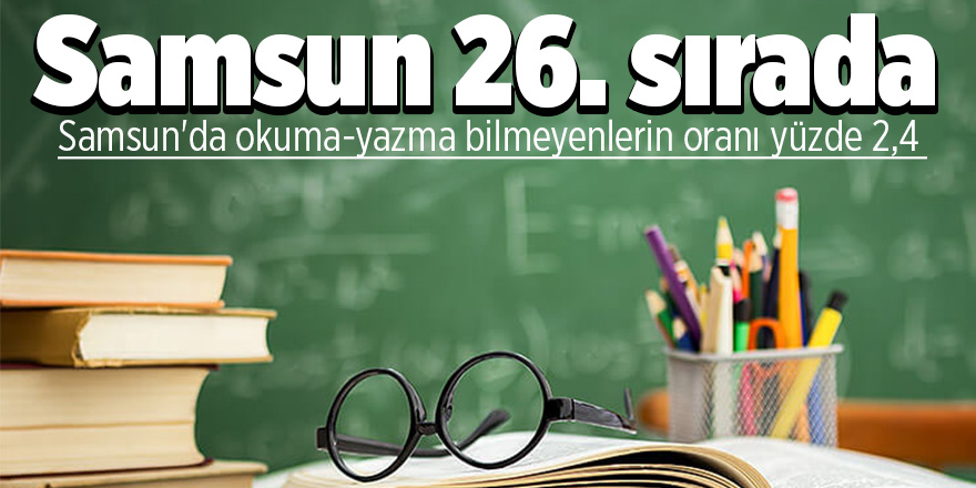 Samsun'da okuma-yazma bilmeyenlerin oranı yüzde 2,4 