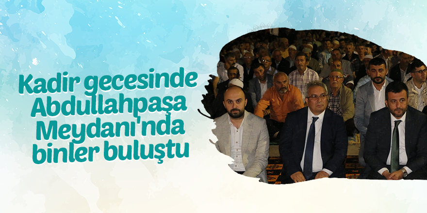 Kadir gecesinde Abdullahpaşa Meydanı'nda binler buluştu