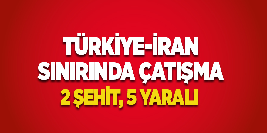 Sınırdan acı haber! 2 şehit, 5 yaralı