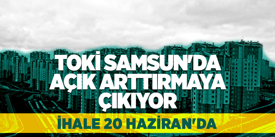 TOKİ Samsun'da açık arttırmaya çıkıyor