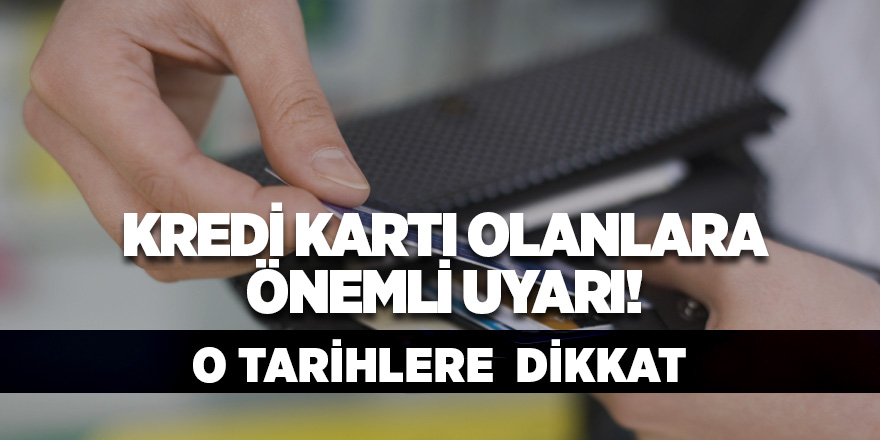 Kredi kartı olanlara önemli uyarı! O tarihlere  dikkat