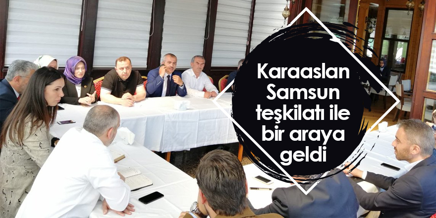 Karaaslan Samsun teşkilatı ile bir araya geldi