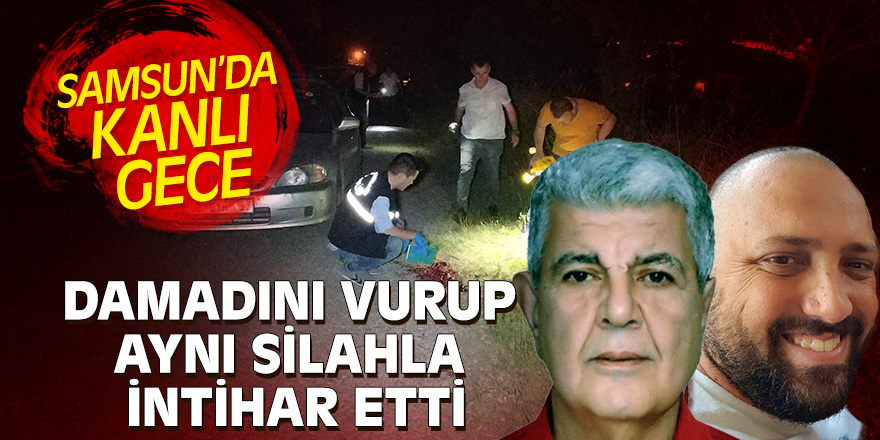 Samsun'da damadını vurup aynı silahla intihar etti