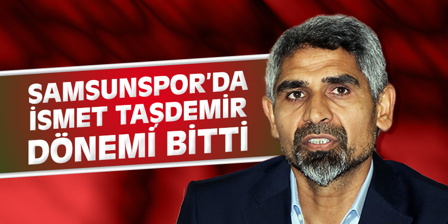 Yılport Samsunspor’da İsmet Taşdemir dönemi bitti