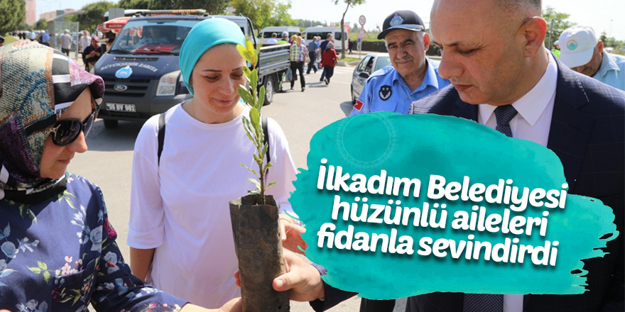 İlkadım Belediyesi hüzünlü aileleri fidanla sevindirdi