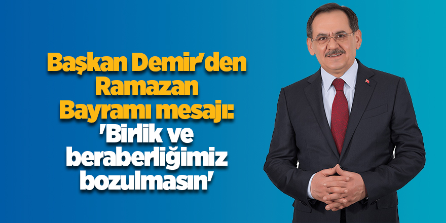 Başkan Demir'den Ramazan Bayramı mesajı: 'Birlik ve beraberliğimiz bozulmasın'