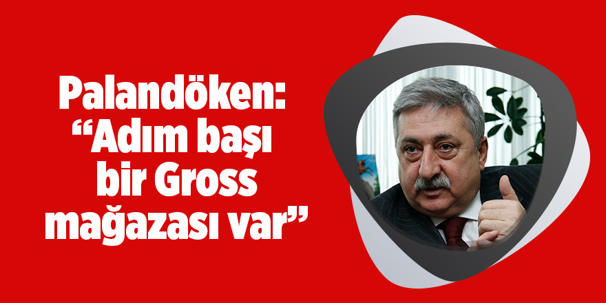 Palandöken: “Adım başı bir Gross mağazası var” 