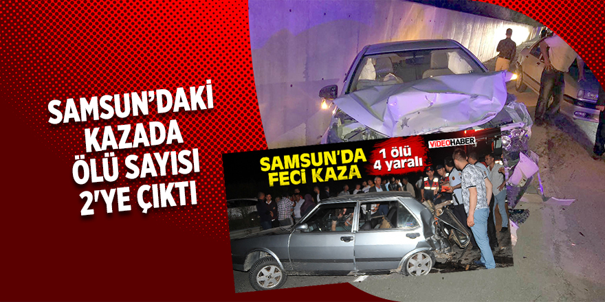 Samsun’daki kazada ölü sayısı 2'ye çıktı