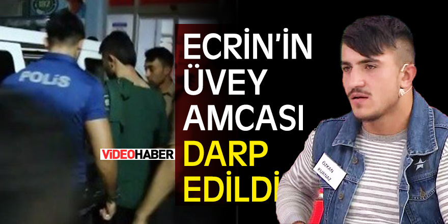 Ecrin’in üvey amcası darp edildi