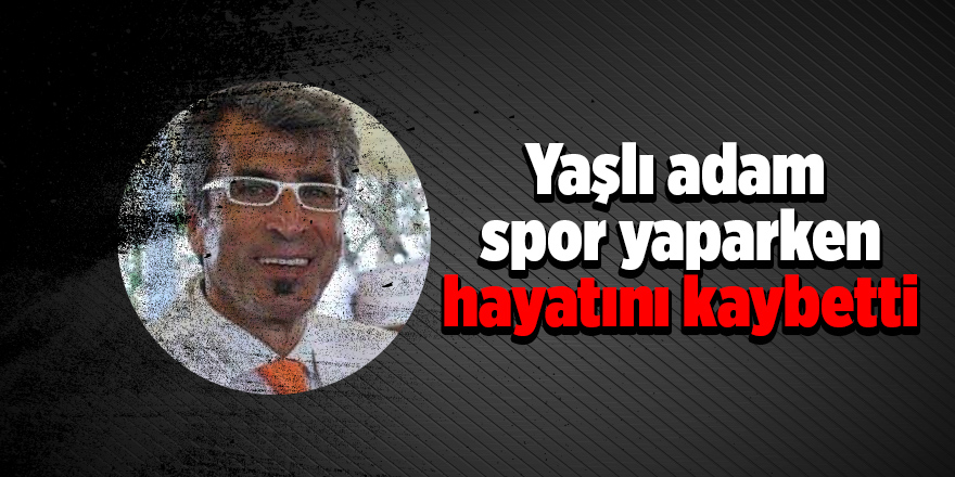 Spor yaparken hayatını kaybetti 