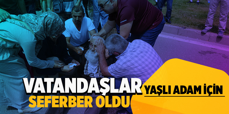 Vatandaşlar kamyonetin çarptığı yaşlı adam için seferber oldu 