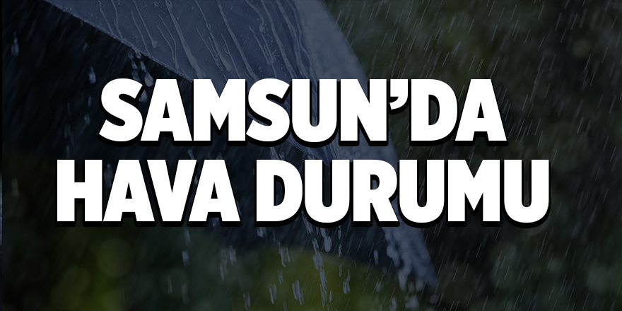 Samsun'da bugün hava nasıl olacak?