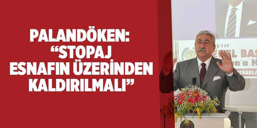 Palandöken: “Stopaj esnafın üzerinden kaldırılmalı”