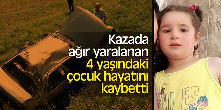 Kazada ağır yaralanan 4 yaşındaki çocuk hayatını kaybetti