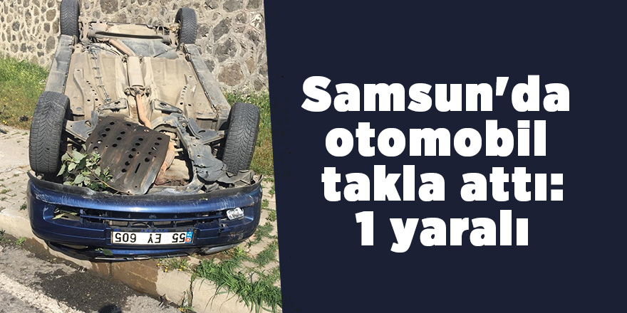 Samsun'da otomobil takla attı: 1 yaralı 