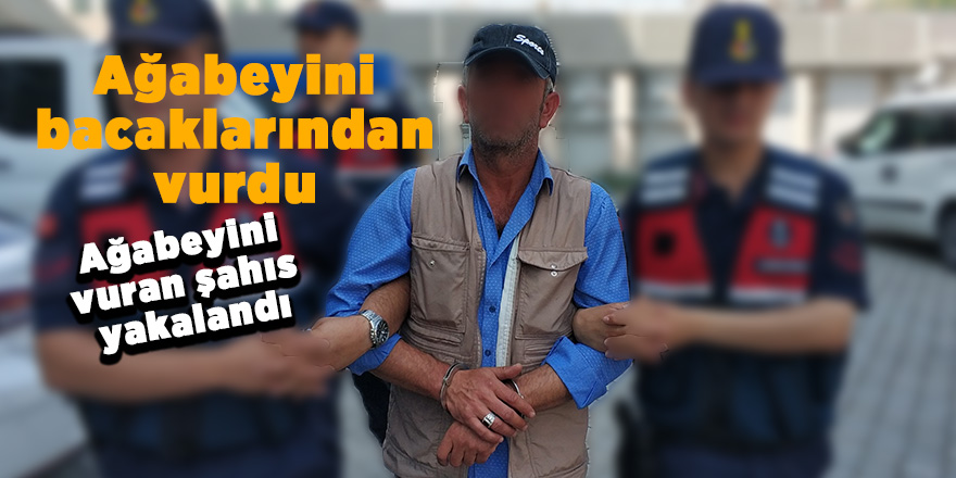 Ağabeyini vuran şahıs yakalandı