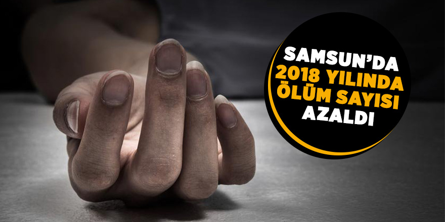 Samsun’da 2018 yılında  ölüm sayısı azaldı