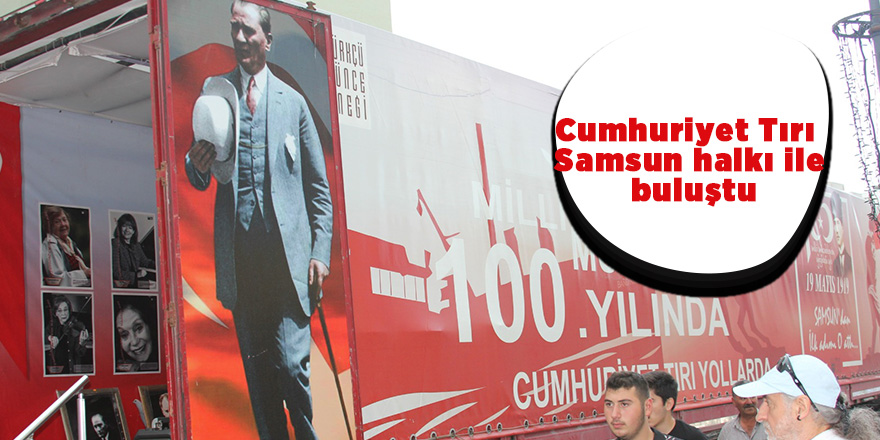 Cumhuriyet Tırı Samsun halkı ile buluştu