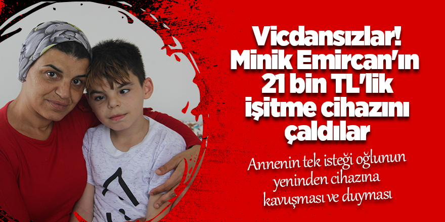 Minik Emircan'ın 21 bin TL'lik işitme cihazı çalındı 