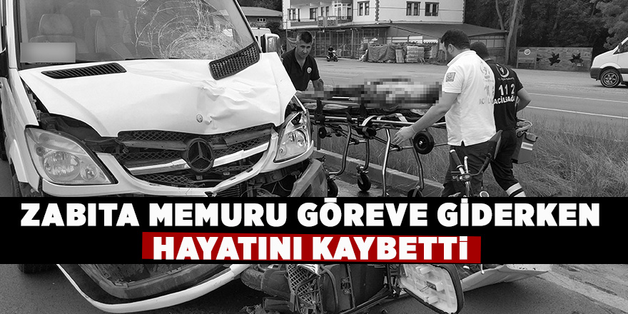 Zabıta memuru görev yaptığı yere 25 metre kala kazada öldü 