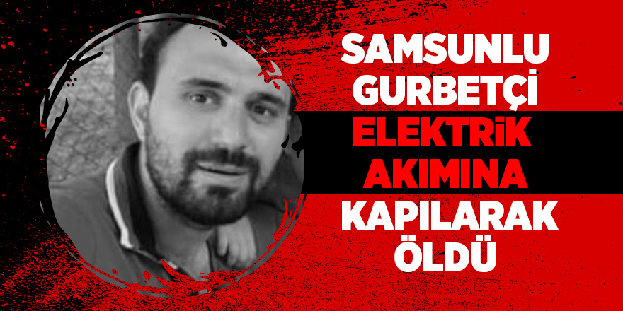 Elektrik akımına kapılan işçi öldü 