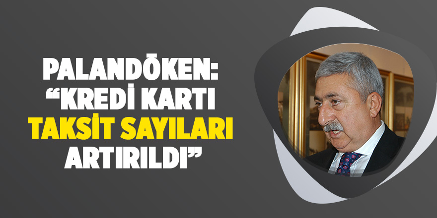 Palandöken: “Kredi kartı taksit sayıları artırıldı”