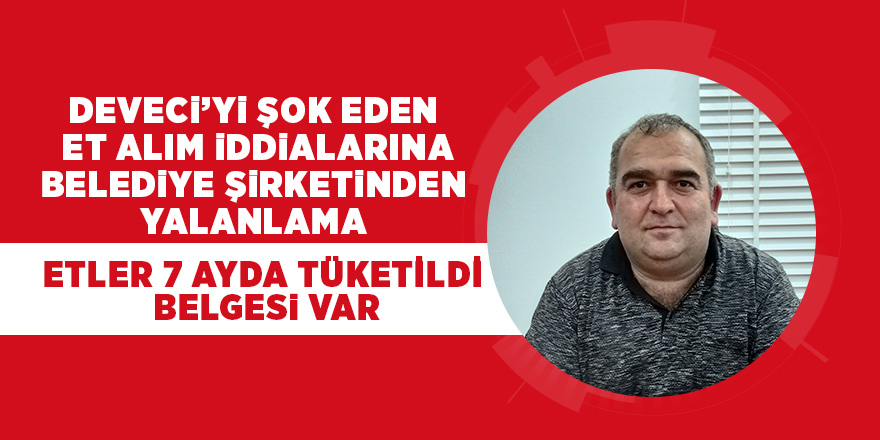 Deveci’yi şok eden et alım iddialarına belediye şirketinden yalanlama