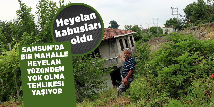 Samsun'da heyelan kabusları oldu