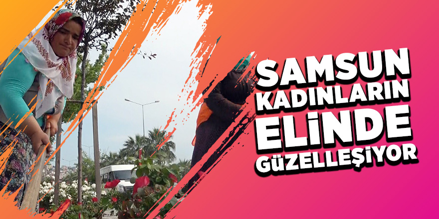 Samsun’un refüjleri kadınların elinde güzelleşiyor 