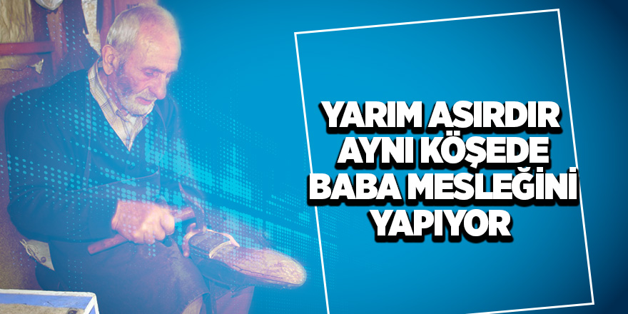 Yarım asırdır aynı köşede ayakkabı tamir ediyor 