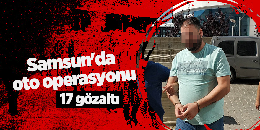 Samsun'da oto operasyonu