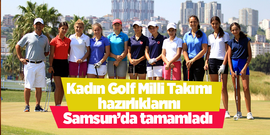 Kadın Golf Milli Takımı hazırlıklarını Samsun’da tamamladı 