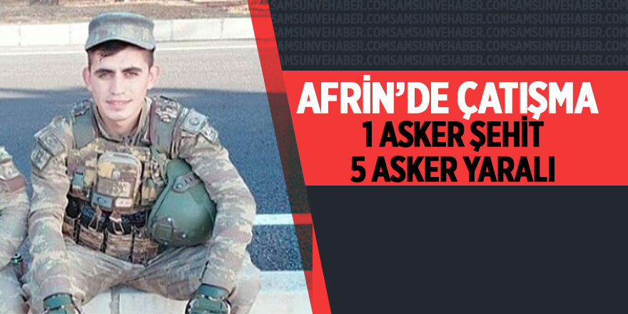 Afrin'den acı haber: 1 asker şehit 5 asker yaralı