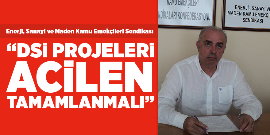 ESM: “DSİ projeleri acilen tamamlanmalı”